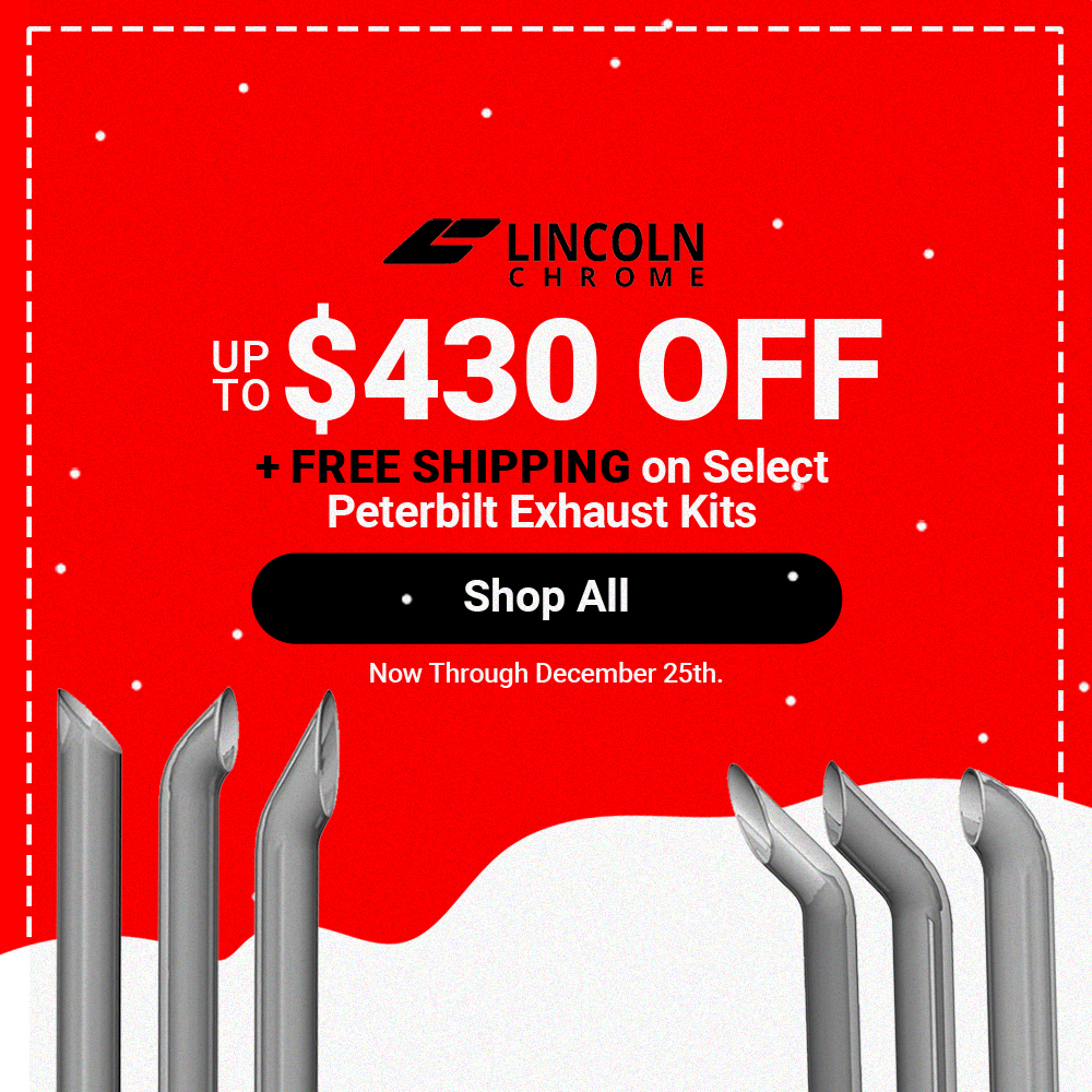 Elevate your Peterbilt's style with Lincoln Chrome exhaust kits! Save up to $430 and enjoy free shipping this December at Raney's Truck Parts.